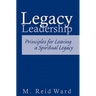 Legacy Leadership: Principles For Leaving a Spiritual Legacy