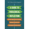 A Guide to Theological Reflection: A Fresh Approach for Practical Ministry Courses and Theological Field Education