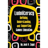 Ludoliteracy: Defining, Understanding, and Supporting Games Education