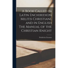 A Book Called in Latin Enchiridion Militis Christiani, and in English The Manual of the Christian Knight