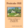 Fruitcake Hill: A History and Memoir of Life on the Hill in a Family of 15