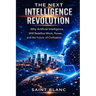The Next Intelligence Revolution: Why Artificial Intelligence Will Redefine Work, Power, and the Future of Civilization