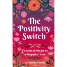 The Positivity Switch: Practical Steps to a Happier You