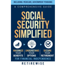 Social Security Simplified: A Comprehensive Guide to Maximize Your Benefits, Understand Your Options, and Secure Your Retirement for Financial Indepen
