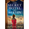 The Secret Hotel in Berlin: An utterly gripping and heart-wrenching World War 2 novel