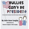 Bullies Can't Be President: A story about learning to lead with honesty, fairness, and respect.