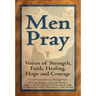 Men Pray: Voices of Strength, Faith, Healing, Hope and Courage