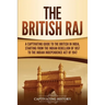 The British Raj: A Captivating Guide to the British in India, Starting from the Indian Rebellion of 1857 to the Indian Independence Act of 1947