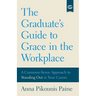 The Graduate's Guide to Grace in the Workplace: A Common-Sense Approach to Standing Out in Your Career