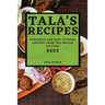 Tala's Recipes 2022: Delicious and Easy to Make Recipes from the Indian Culture