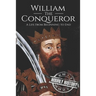 William the Conqueror: A Life From Beginning to End