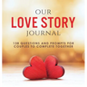 Our Love Story Journal: 138 Questions and Prompts for Couples to Complete Together