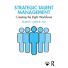 Strategic Talent Management: Creating the Right Workforce