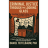 Criminal Justice Through the Looking Glass: Everything You Need to Know That Your Lawyer Won't Tell You - A Step-by-Step Guide to Surviving Jail and P
