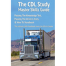 The CDL Study Master Skills Guide: Passing The Knowledge Test, Passing The Driver's Tests & 'How To' Handbook