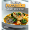 Soothing Pescatarian Soups Cookbook: Nourish Your Sou - Discover 100+ Soothing Pescatarian Soups, Pictures Included