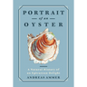 Portrait of an Oyster: A Natural History of an Epicurean Delight