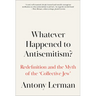 Whatever Happened to Antisemitism?: Redefinition and the Myth of the 'Collective Jew'