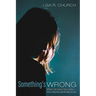 Something's Wrong: When Life Gives You Lyme--What's Killing Me Could Be Killing You Too