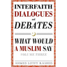Interfaith Dialogues and Debates: What Would a Muslim Say Volume 3