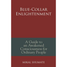 Blue-Collar Enlightenment: A Guide to an Awakened Consciousness for Ordinary People