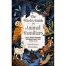 The Witch's Guide to Animal Familiars: Spells, Rituals & Recipes for Making Magic with Animal Allies