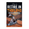 How to Retire in Thailand and Double Your Income: A 12-Step Program for Getting More Fun Out of Life