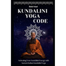 Kundalini Yoga Code: Activating Your Kundalini Energy with Ancient Indian Kundalini Yoga.