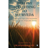 Destiny According to Ayurveda: Explaining the Logic of Re-incarnation and how you can change your Destiny