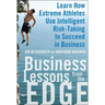 Business Lessons from the Edge: Learn How Extreme Athletes Use Intelligent Risk Taking to Succeed in Business