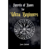 Secrets of Runes for Wicca Beginners: Start to learn how to Use Runes if you are an absolute wicca Beginner. How to become a Witch with the Ancient Kn