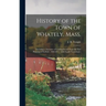 History of the Town of Whately, Mass.: Including a Narrative of Leading Events From the First Planting of Hatfield: 1660-1871: With Family Genealogies