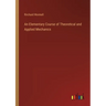 An Elementary Course of Theoretical and Applied Mechanics