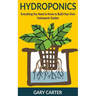 Hydroponics: Everything You Need to Know to Build Your Own Hydroponic Garden