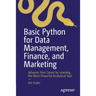 Basic Python for Data Management, Finance, and Marketing: Advance Your Career by Learning the Most Powerful Analytical Tool