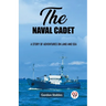 The naval cadet A story of adventures on land and sea