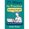 71 Ways to Practice Speaking English: Tips for ESL/EFL Learners