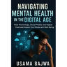 Navigating Mental Health in the Digital Age: How Technology, Social Media, and Digital Overload Impact Our Minds and Well-Being