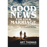 Good News for Your Marriage: A Gospel-Centered Guide to a Victorious Marriage