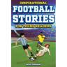 Inspirational Football Stories for Young Readers: 12 Unbelievable True Tales to Inspire and Amaze Young Football Lovers