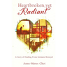 Heartbroken, yet Radiant: A Story of Healing From Intimate Betrayal