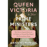 Queen Victoria and Her Prime Ministers: Her Life, the Imperial Ideal, and the Politics and Turmoil That Shaped Her Extraordinary Reign