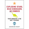 Exploding Stars, Dead Dinosaurs, and Zombies: Youth Ministry in the Age of Science