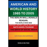 American and World History 1985 to 2005: The Berlin Wall.Ronald Reagan. The World Wide Web Arpanet Nsfnet Nafta Wto Nato Wars Tsunami The Birth of Soc