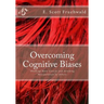 Overcoming Cognitive Biases: Thinking More Clearly and Avoiding Manipulation by Others