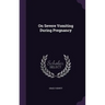 On Severe Vomiting During Pregnancy