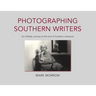 Photographing Southern Writers: An Unlikely Journey to the Soul of Southern Literature