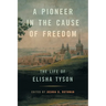 A Pioneer in the Cause of Freedom: The Life of Elisha Tyson