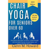 Chair Yoga for Seniors Over 60: Easy Step by step Guide for Seniors to Build Strength with Low impact Exercise, increase balance and Improve Flexibili