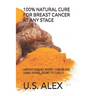 100% Natural Cure for Breast Cancer at Any Stage: Understanding Breast Cancer and Using Herbal (Root) to Cure It.